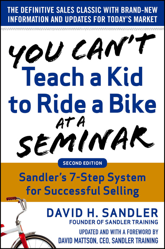 You Can't Teach a Kid to Ride a Bike at a Seminar, 2nd Edition: Sandler Training's 7-Step System for Successful Selling - 9694