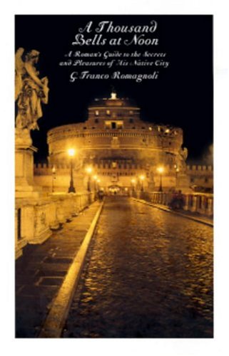 A Thousand Bells at Noon: A Roman's Guide to the Secrets and Pleasures of His Native City - 7841