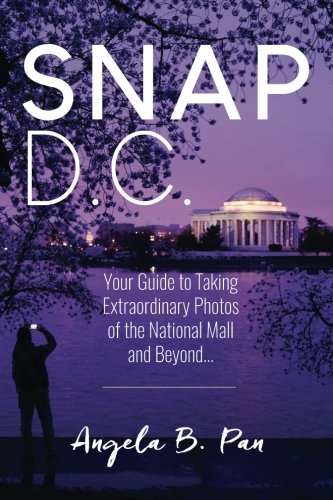 Snap DC: Your Guide to Taking Extraordinary Photos of the National Mall and Beyond... - 5407