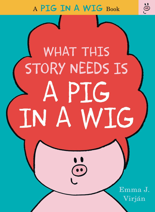 What This Story Needs Is a Pig in a Wig (A Pig in a Wig Book) - 8982