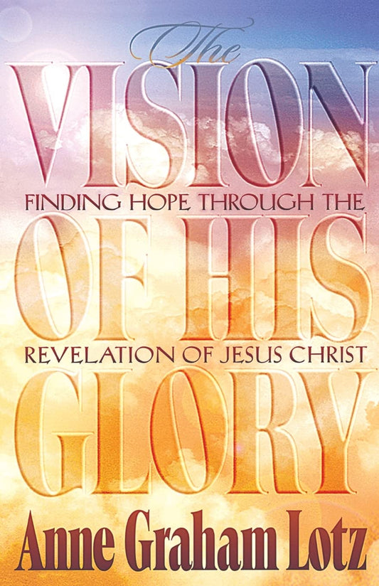 The Vision of His Glory: Finding Hope Through the Revelation of Jesus Christ - 6422