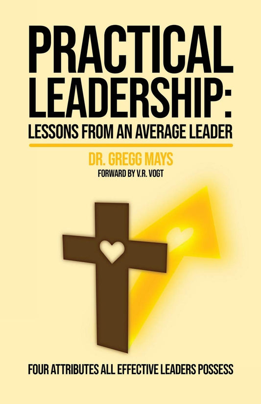 Practical Leadership Lessons from an Average Leader: Four attributes all effective leaders possess - 7045