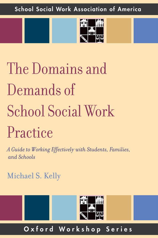 The Domains and Demands of School Social Work Practice: A Guide to Working Effectively with Students, Families and Schools (Oxford Workshop) (SSWAA Workshop Series) - 8682