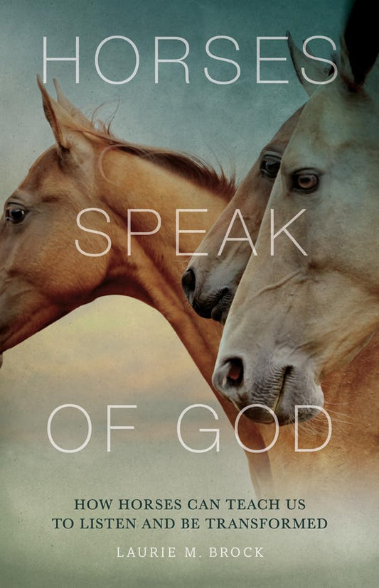 Horses Speak of God: How Horses Can Teach Us to Listen and Be Transformed - 1181