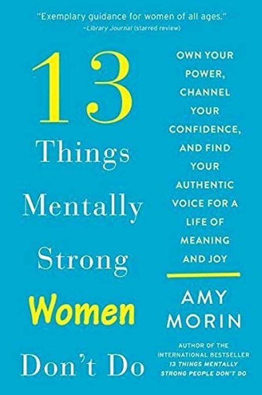 13 Things Mentally Strong Women Don't Do: Own Your Power, Channel Your Confidence, and Find Your Authentic Voice for a Life of Meaning and Joy - 7090