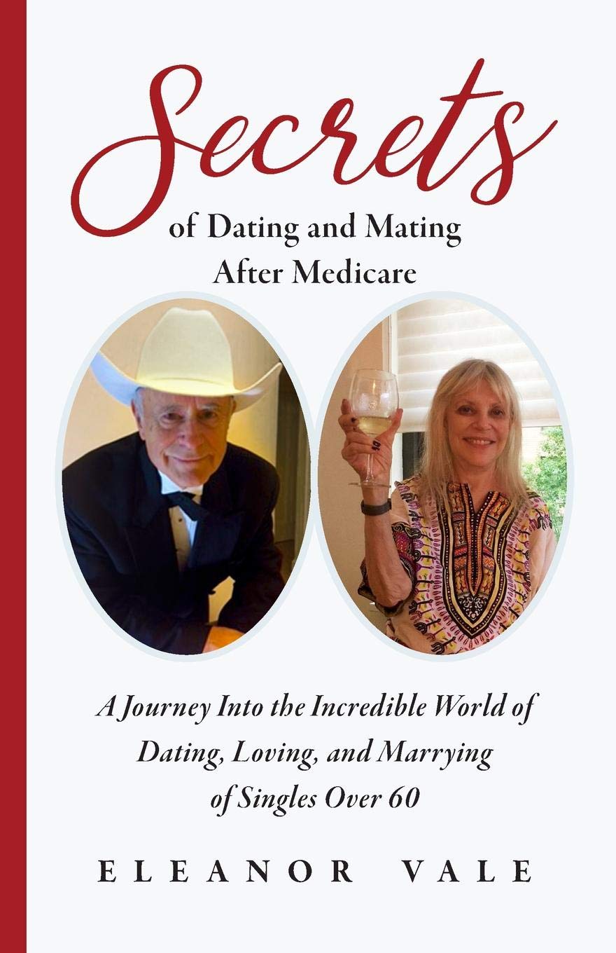 Secrets of Dating and Mating After Medicare: A Journey Into the Incredible World of Dating, Loving, and Marrying of Singles Over 60 - 2657