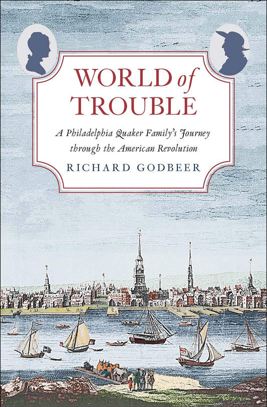 World of Trouble: A Philadelphia Quaker Family’s Journey through the American Revolution (The Lewis Walpole Series in Eighteenth-Century Culture and History) - 9517