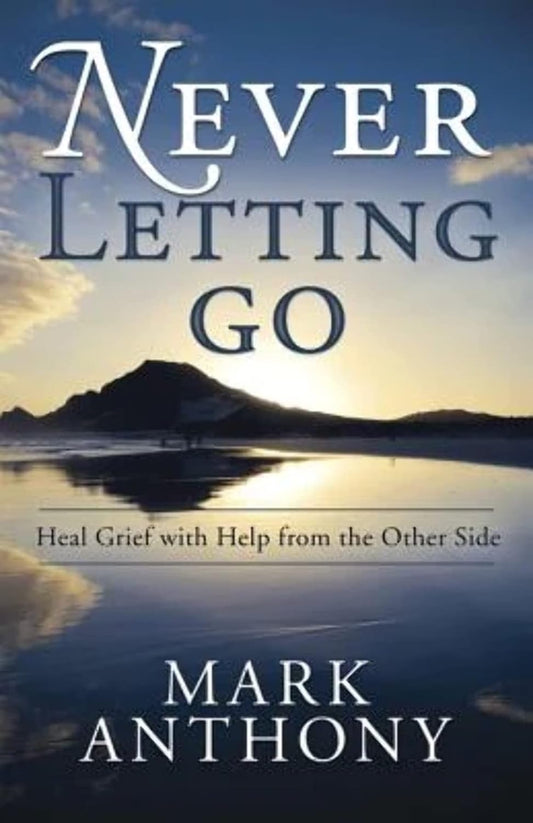 Never Letting Go: Heal Grief with Help from the Other Side - 1385