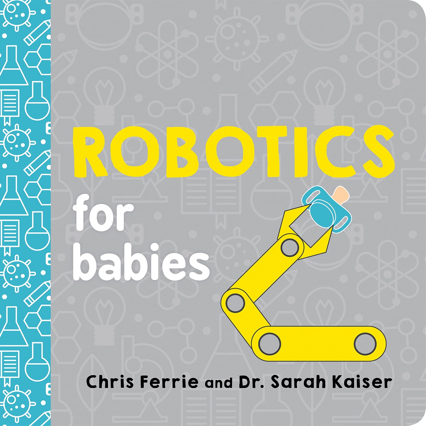 Robotics for Babies: An Engineering Baby Learning Book from the #1 Science Author for Kids (Science and STEM Gift for Engineers) (Baby University) - 7683