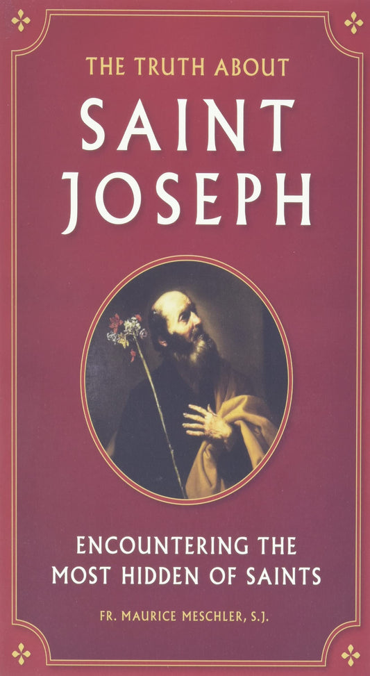 The Truth about Saint Joseph: Encountering the Most Hidden of Saints - 6538