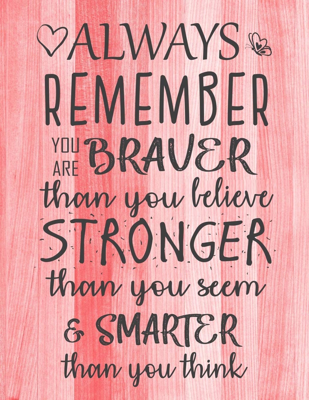 Always Remember You are Braver than you believe - Stronger than you seem & Smarter thank you think: Inspirational Journal - Notebook to Write In for ... Journals - Notebooks for Women & Girls) - 8888