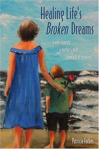 Healing Life's Broken Dreams: A Son's Tragedy, a Mother's Grief, a Miracle of Recovery - 931