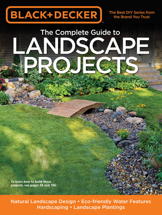 The Complete Guide to Landscape Projects: Natural Landscape Design, Eco-friendly Water Features, Hardscaping, Landscape Plantings (Black & Decker Complete Guide) - 5991