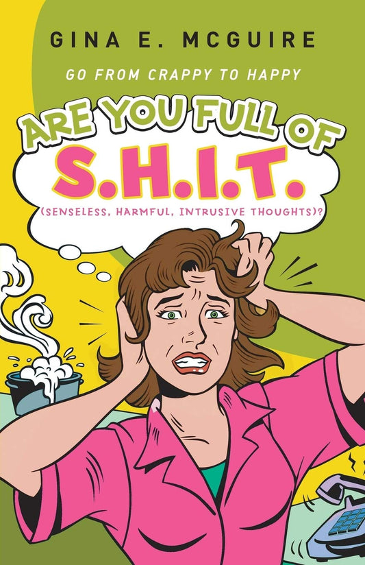Are You Full of S.H.I.T.(Senseless, Harmful, Intrusive Thoughts)?: Go from Crappy to Happy - 7506