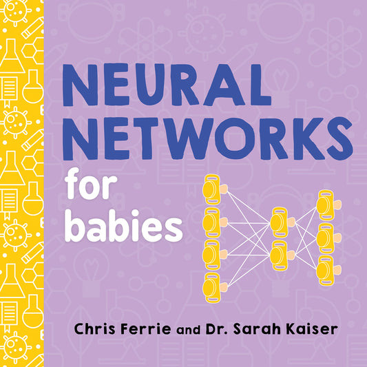 Neural Networks for Babies: Teach Babies and Toddlers about Artificial Intelligence and the Brain from the #1 Science Author for Kids (Science Gifts for Little Ones) (Baby University) - 665