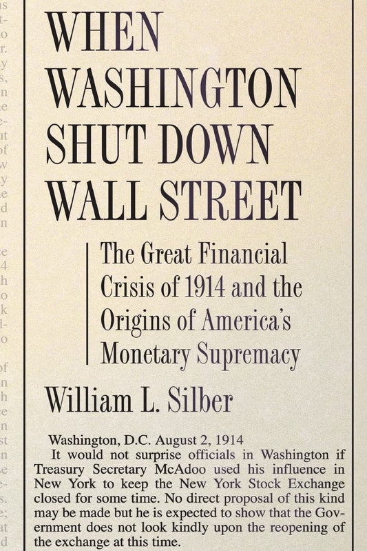 When Washington Shut Down Wall Street: The Great Financial Crisis of 1914 and the Origins of America's Monetary Supremacy - 592