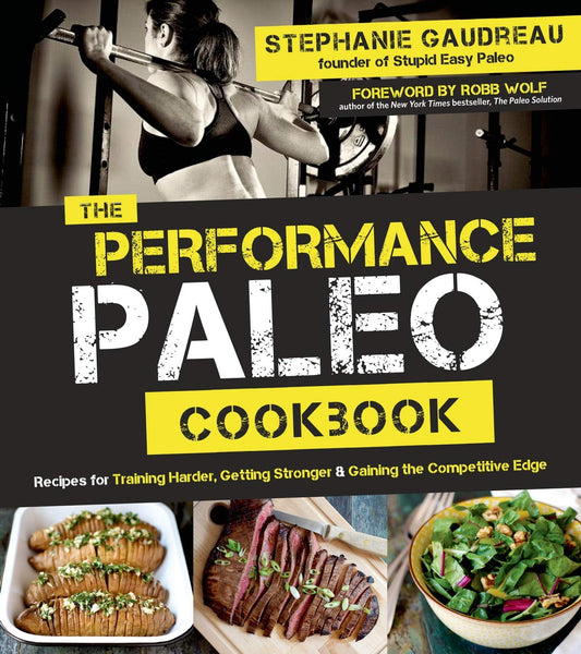 The Performance Paleo Cookbook: Recipes for Training Harder, Getting Stronger and Gaining the Competitive Edge - 1691