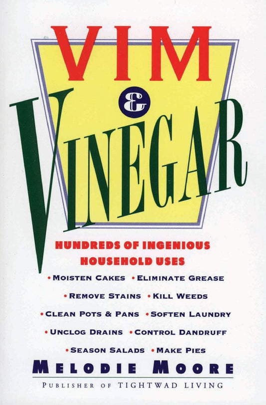 Vim & Vinegar: Moisten Cakes, Eliminate Grease, Remove Stains, Kill Weeds, Clean Pots & Pans, Soften Laundry, Unclog Drains, Control Dandruff, Season Salads - 3437