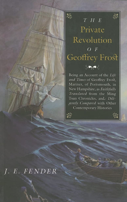 The Private Revolution of Geoffrey Frost: Being an Account of the Life and Times of Geoffrey Frost, Mariner, of Portsmouth, in New Hampshire, as ... Contemporary Histories (Hardscrabble Books) - 1099