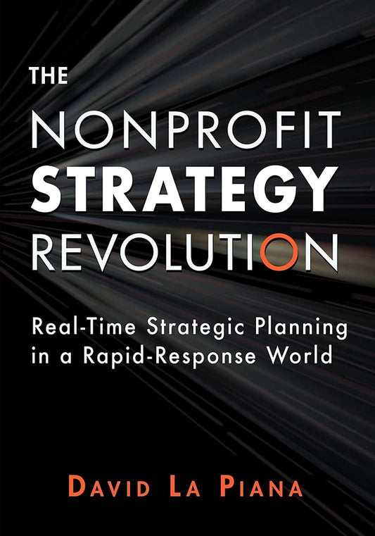 The Nonprofit Strategy Revolution: Real-Time Strategic Planning in a Rapid-Response World - 7538