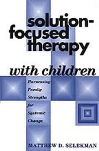Solution-Focused Therapy with Children: Harnessing Family Strengths for Systemic Change - 2933
