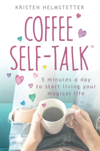 Coffee Self-Talk: 5 Minutes a Day to Start Living Your Magical Life - 7690