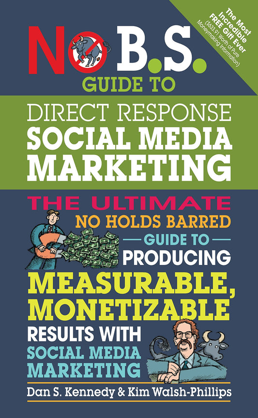 No B.S. Guide to Direct Response Social Media Marketing: The Ultimate No Holds Barred Guide to Producing Measurable, Monetizable Results with Social Media Marketing - 6524