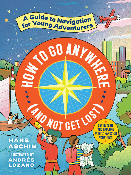 How to Go Anywhere (and Not Get Lost): A Guide to Navigation for Young Adventurers - 9548