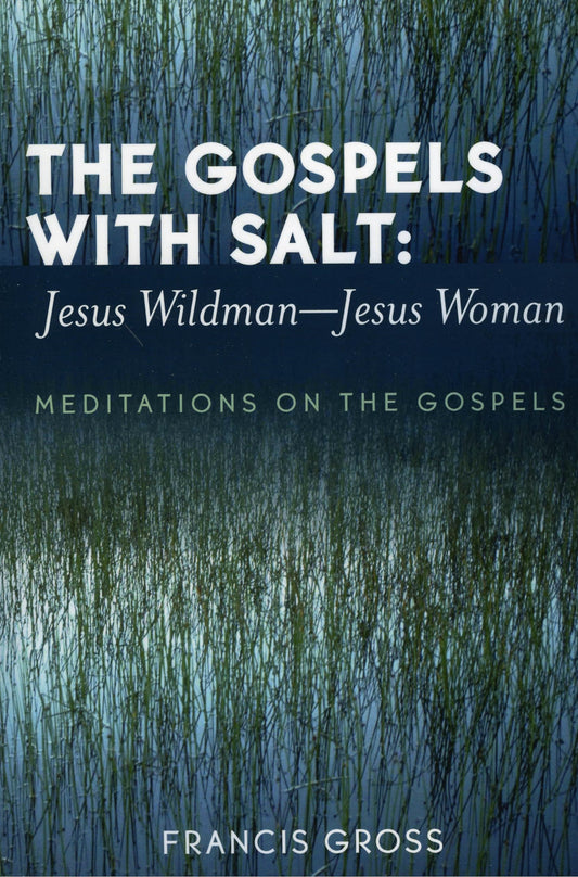 The Gospels with Salt: Jesus Wildman-Jesus Woman: Meditations on the Gospels - 4078