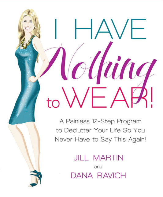 I Have Nothing to Wear!: A Painless 12-Step Program to Declutter Your Life So You Never Have to Say This Again! - 6355