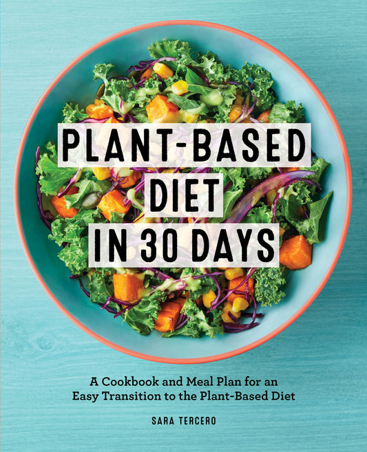 Plant-Based Diet in 30 Days: A Cookbook and Meal Plan for an Easy Transition to the Plant Based Diet - 8745