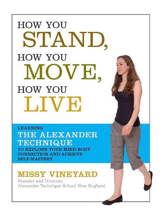 How You Stand, How You Move, How You Live: Learning the Alexander Technique to Explore Your Mind-Body Connection and Achieve Self-Mastery - 3428