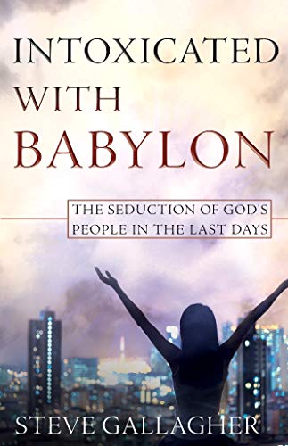 Intoxicated with Babylon: The Seduction of God's People in the Last Days - 1078