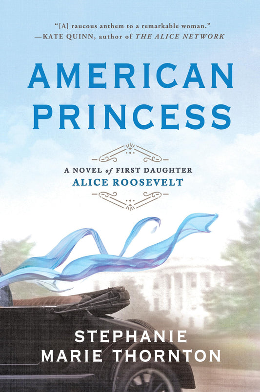 American Princess: A Novel of First Daughter Alice Roosevelt - 3398
